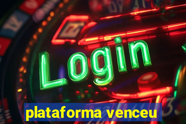 plataforma venceu